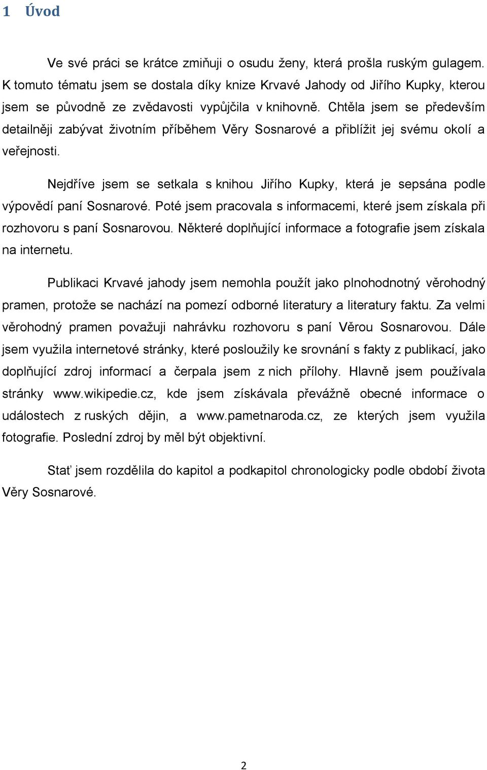 Chtěla jsem se především detailněji zabývat životním příběhem Věry Sosnarové a přiblížit jej svému okolí a veřejnosti.