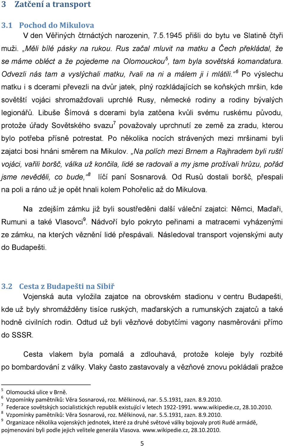 6 Po výslechu matku i s dcerami převezli na dvůr jatek, plný rozkládajících se koňských mršin, kde sovětští vojáci shromažďovali uprchlé Rusy, německé rodiny a rodiny bývalých legionářů.