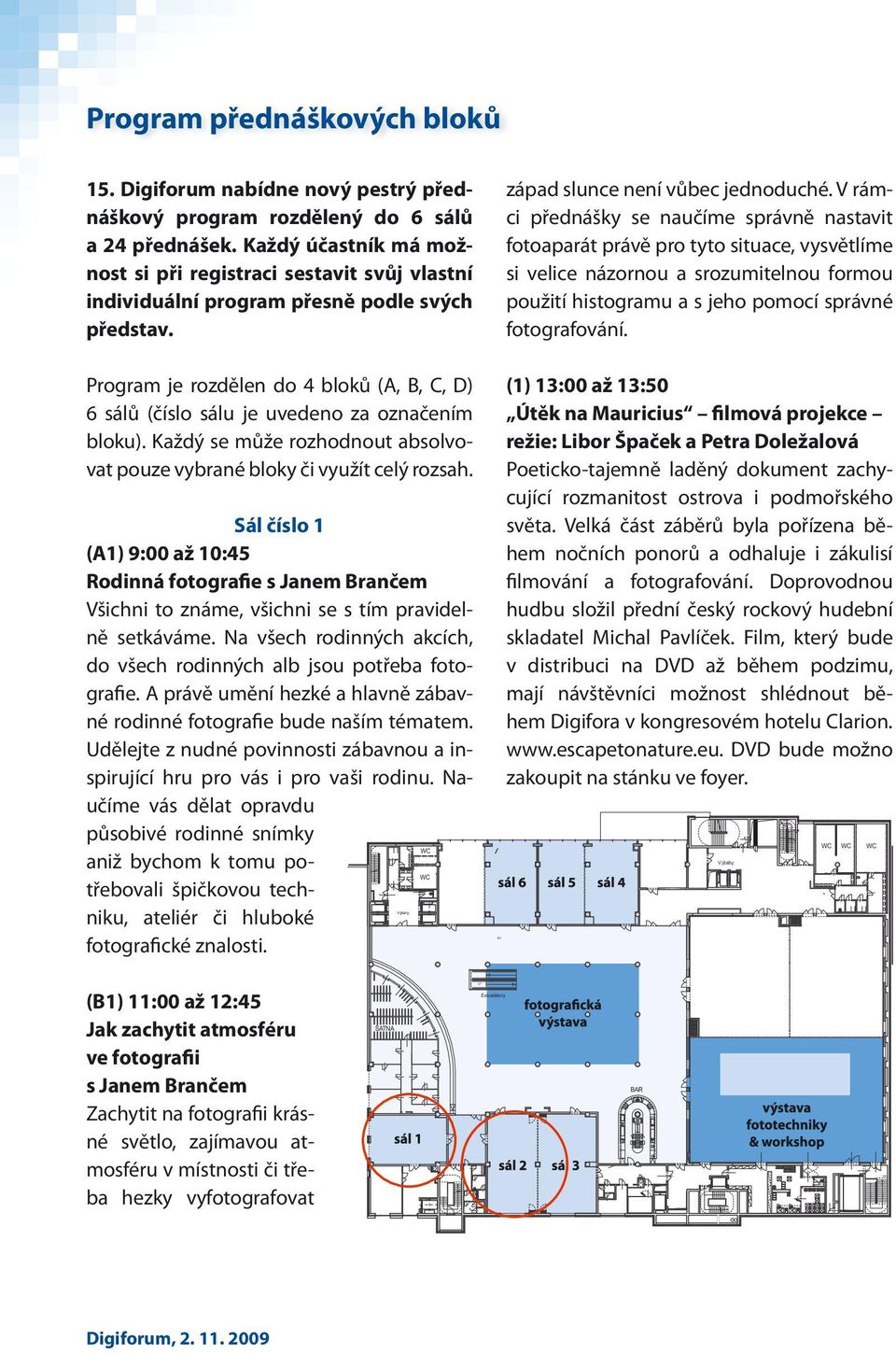 Každý účastník má možnost si při registraci sestavit svůj vlastní individuální program přesně podle svých představ.