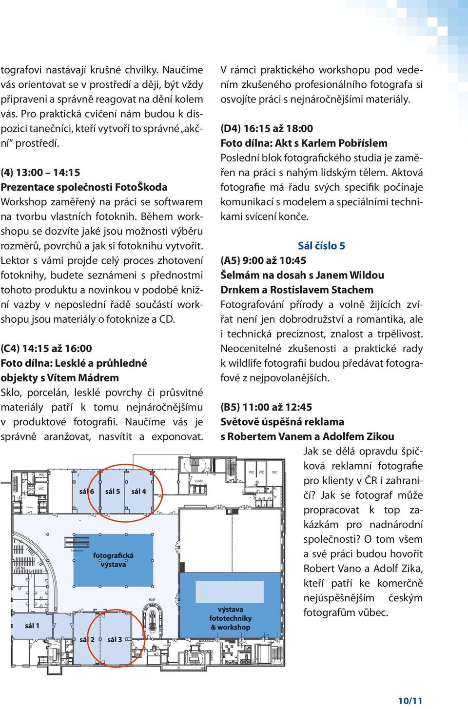 (4) 13:00 14:15 Prezentace společnosti FotoŠkoda Workshop zaměřený na práci se softwarem na tvorbu vlastních fotoknih.