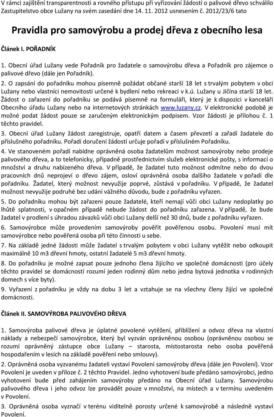 Obecní úřad Lužany vede Pořadník pro žadatele o samovýrobu dřeva a Pořadník pro zájemce o palivové dřevo (dále jen Pořadník). 2.