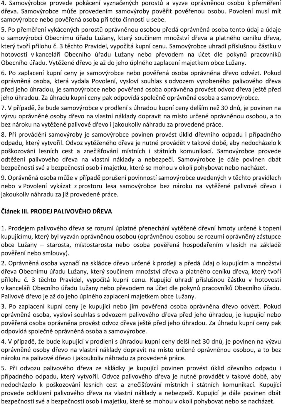 Po přeměření vykácených porostů oprávněnou osobou předá oprávněná osoba tento údaj a údaje o samovýrobci Obecnímu úřadu Lužany, který součinem množství dřeva a platného ceníku dřeva, který tvoří