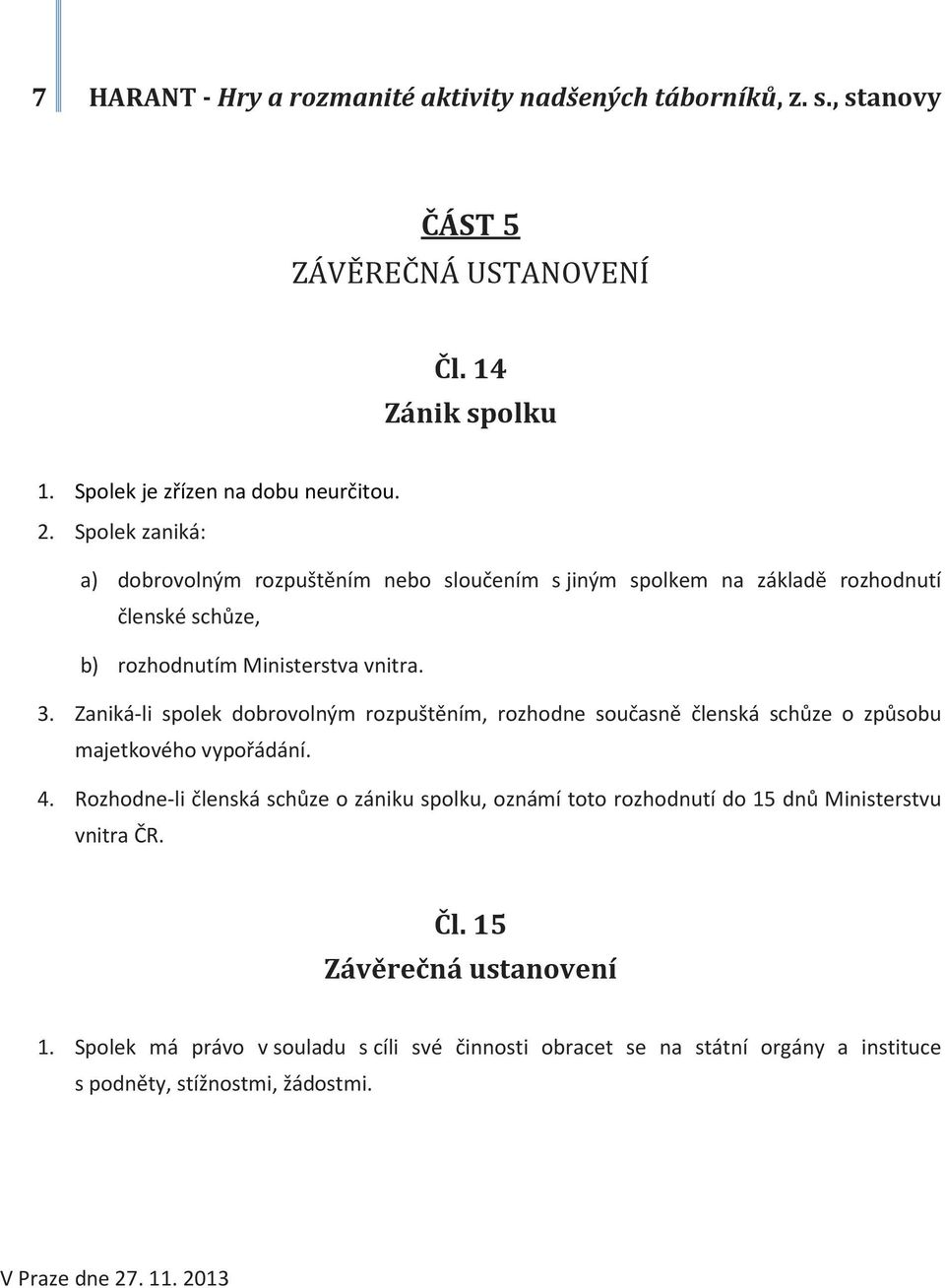 Zaniká-li spolek dobrovolným rozpuštěním, rozhodne současně členská schůze o způsobu majetkového vypořádání. 4.