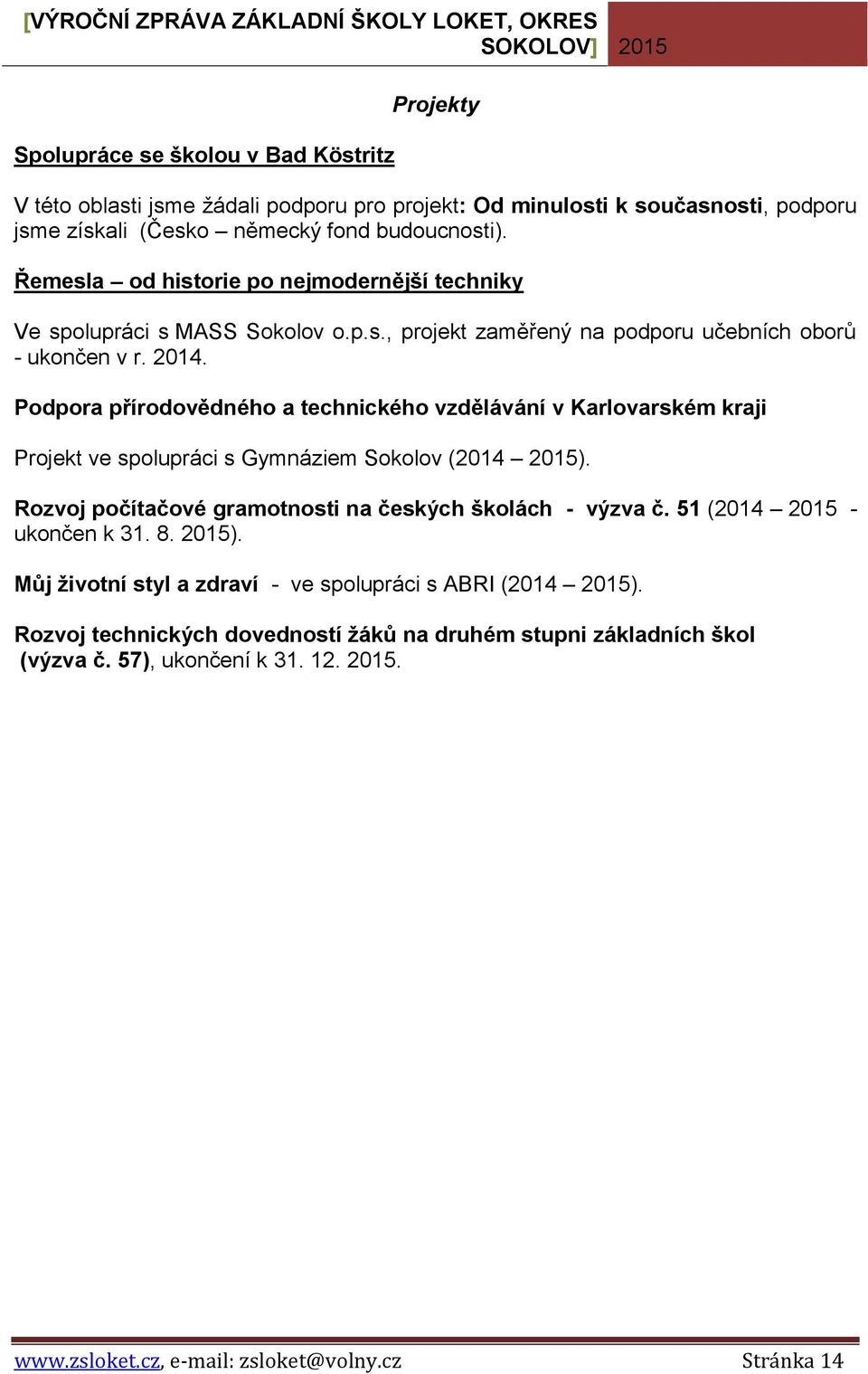 Podpora přírodovědného a technického vzdělávání v Karlovarském kraji Projekt ve spolupráci s Gymnáziem (2014 2015). Rozvoj počítačové gramotnosti na českých školách - výzva č.