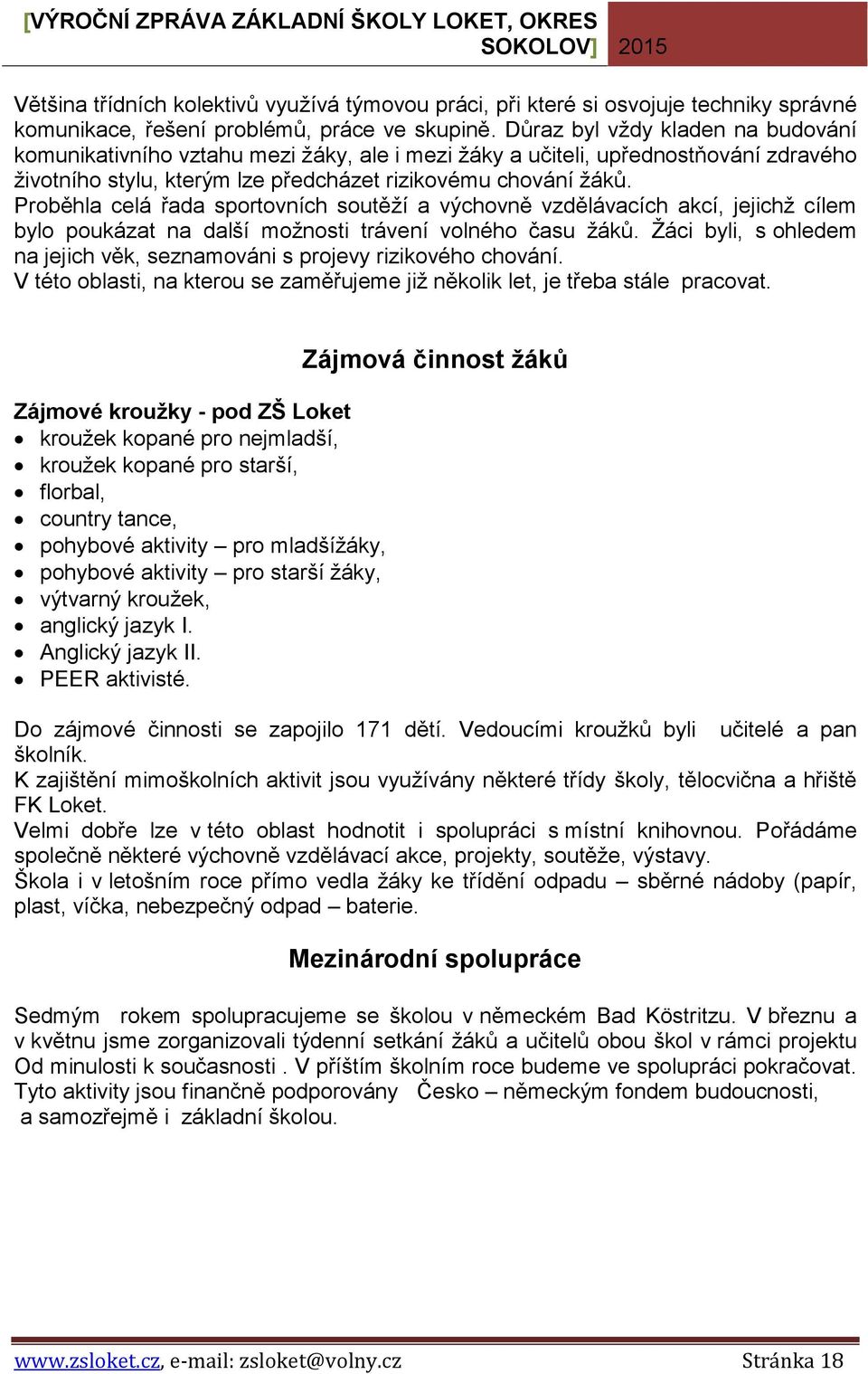 Proběhla celá řada sportovních soutěží a výchovně vzdělávacích akcí, jejichž cílem bylo poukázat na další možnosti trávení volného času žáků.