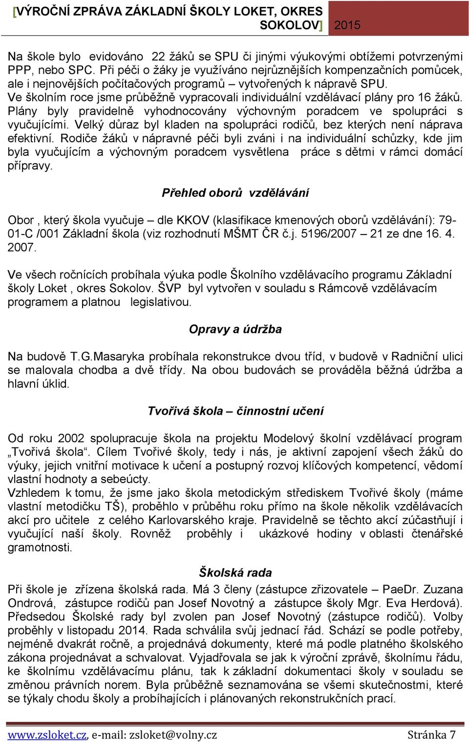 Ve školním roce jsme průběžně vypracovali individuální vzdělávací plány pro 16 žáků. Plány byly pravidelně vyhodnocovány výchovným poradcem ve spolupráci s vyučujícími.