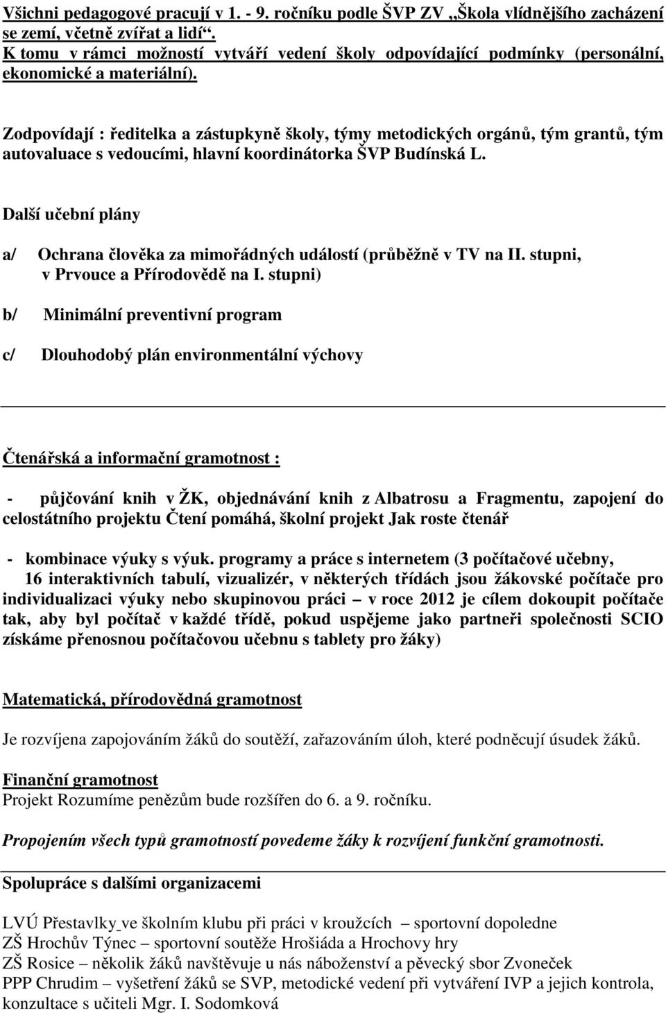 Zodpovídají : ředitelka a zástupkyně školy, týmy metodických orgánů, tým grantů, tým autovaluace s vedoucími, hlavní koordinátorka ŠVP Budínská L.