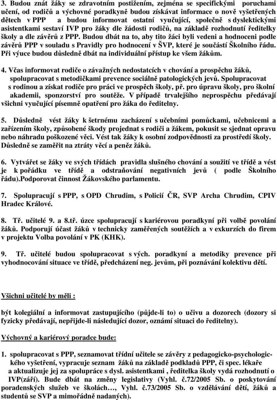 Budou dbát na to, aby tito žáci byli vedeni a hodnoceni podle závěrů PPP v souladu s Pravidly pro hodnocení v ŠVP, které je součástí Školního řádu.