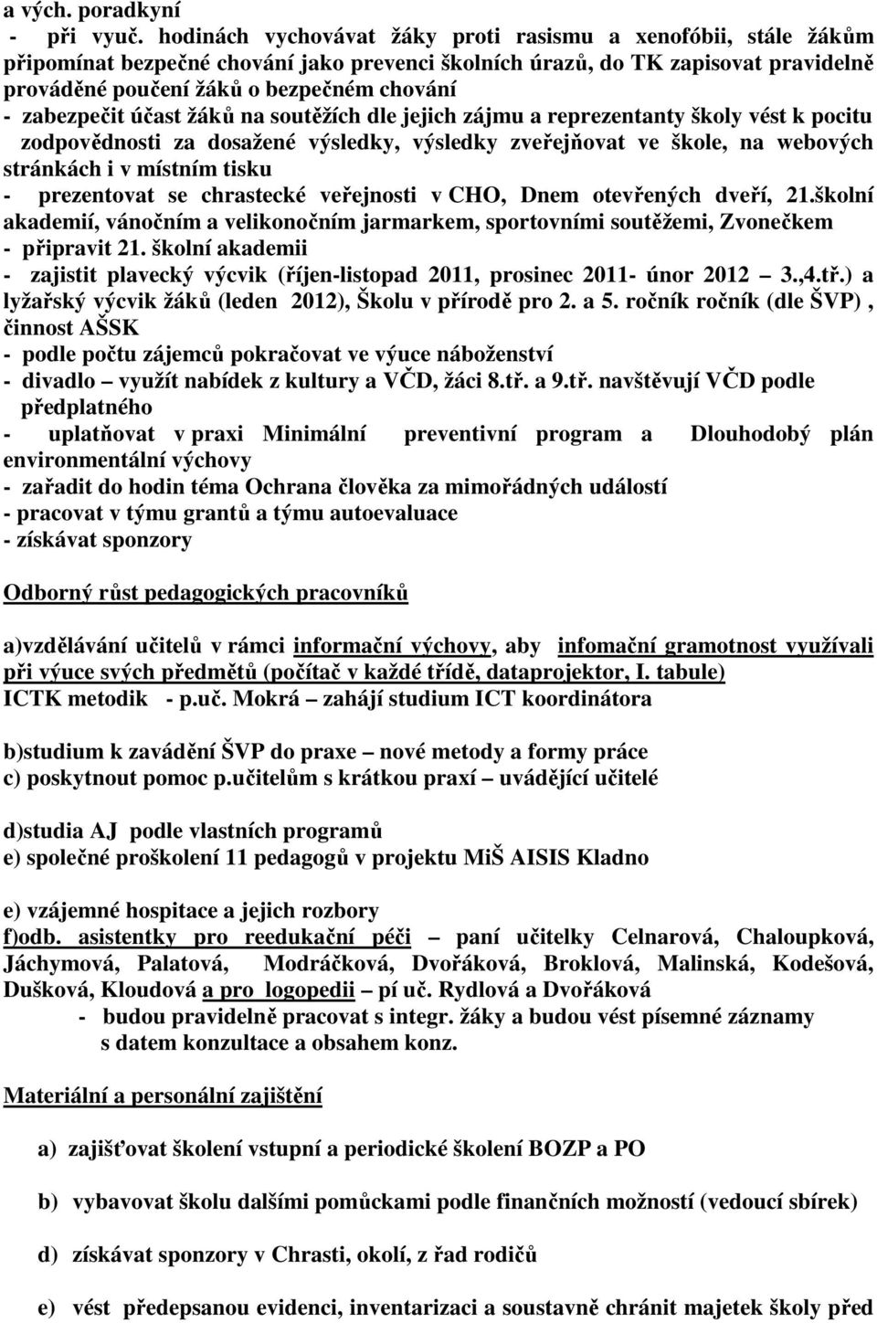 zabezpečit účast žáků na soutěžích dle jejich zájmu a reprezentanty školy vést k pocitu zodpovědnosti za dosažené výsledky, výsledky zveřejňovat ve škole, na webových stránkách i v místním tisku -