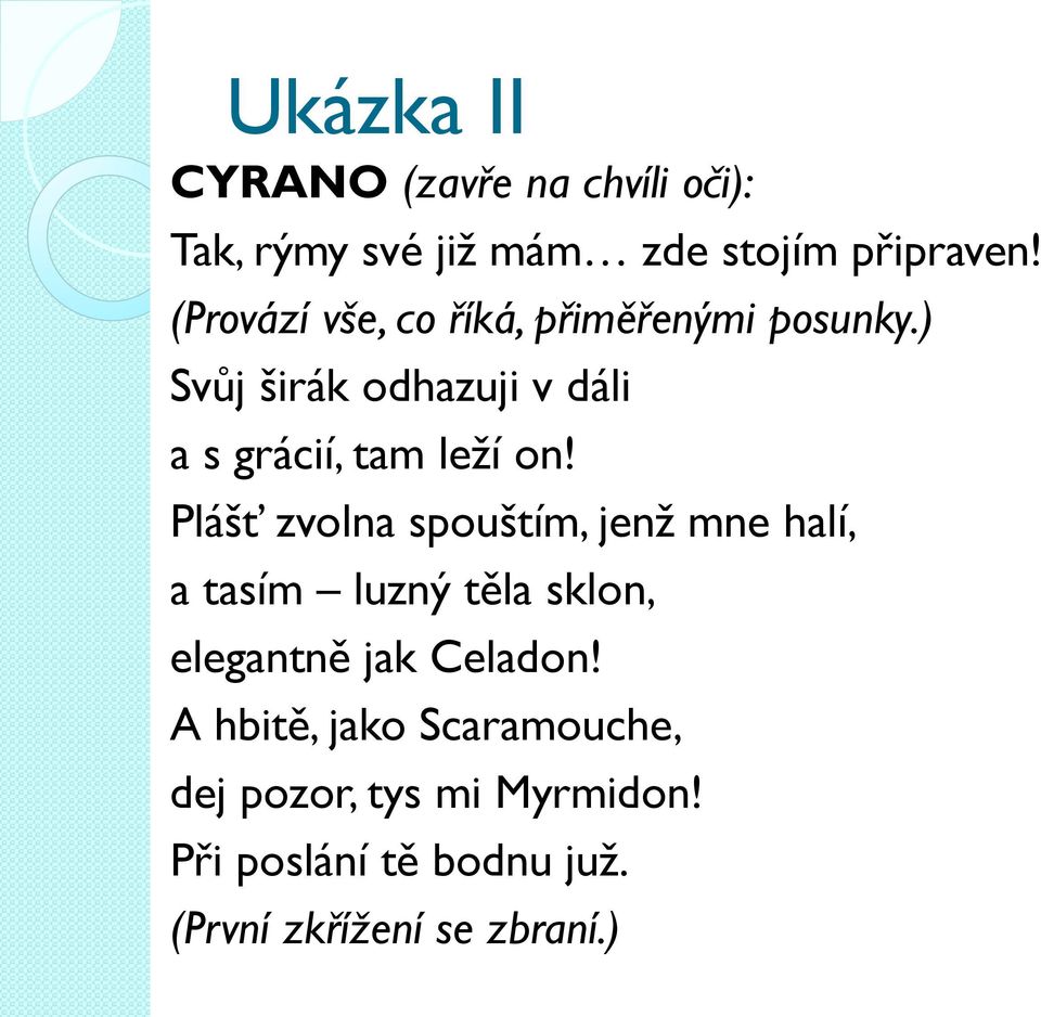 ) Svůj širák odhazuji v dáli a s grácií, tam leží on!