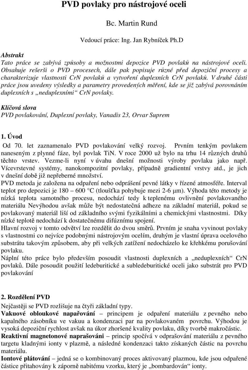 V druhé části práce jsou uvedeny výsledky a parametry provedených měření, kde se již zabývá porovnáním duplexních s neduplexními CrN povlaky.