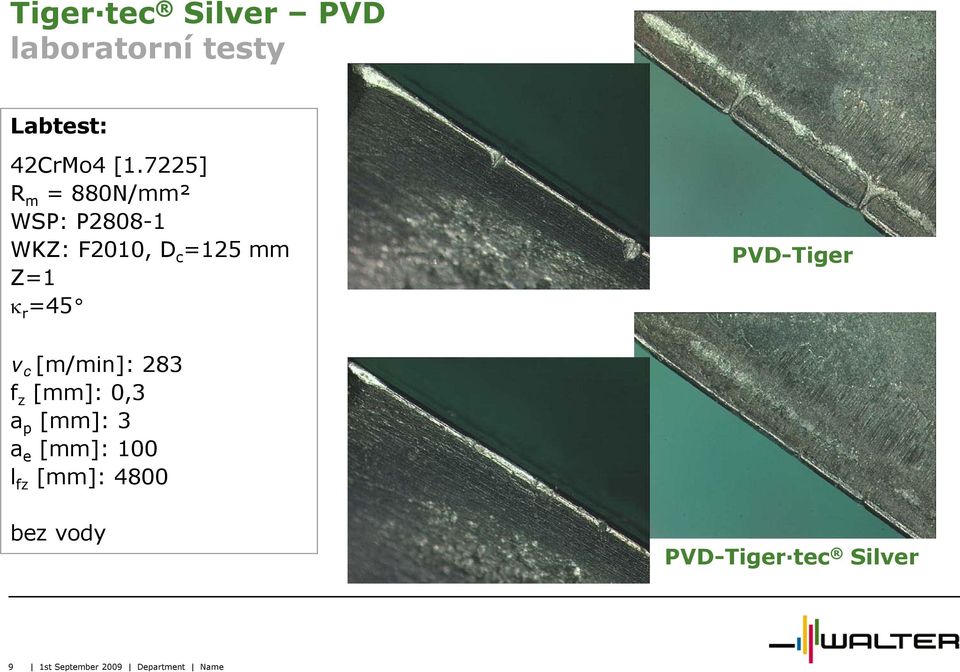 Z=1 κ r =45 PVD-Tiger v c [m/min]: 283 f z [mm]: 0,3 a p