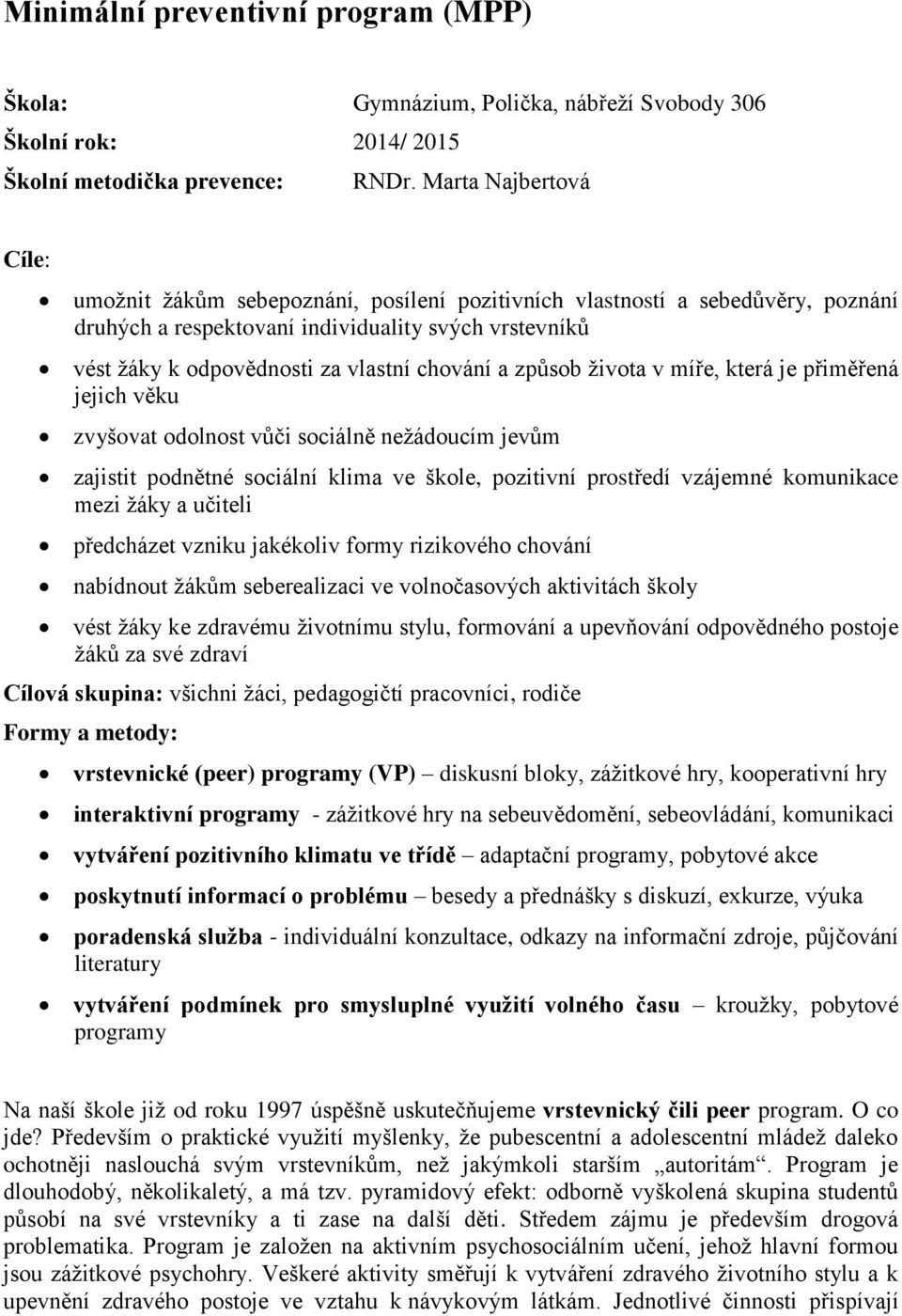 chování a způsob života v míře, která je přiměřená jejich věku zvyšovat odolnost vůči sociálně nežádoucím jevům zajistit podnětné sociální klima ve škole, pozitivní prostředí vzájemné komunikace mezi