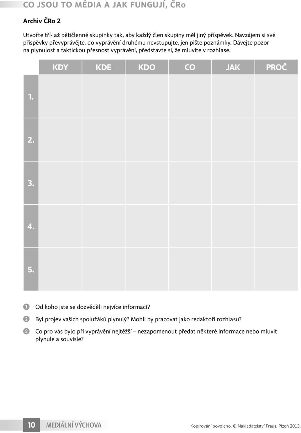 Dávejte pozor na plynulost a faktickou přesnost vyprávění, představte si, že mluvíte v rozhlase. KDY KDE KDO CO JAK PROČ 1. 2. 3. 4. 5.