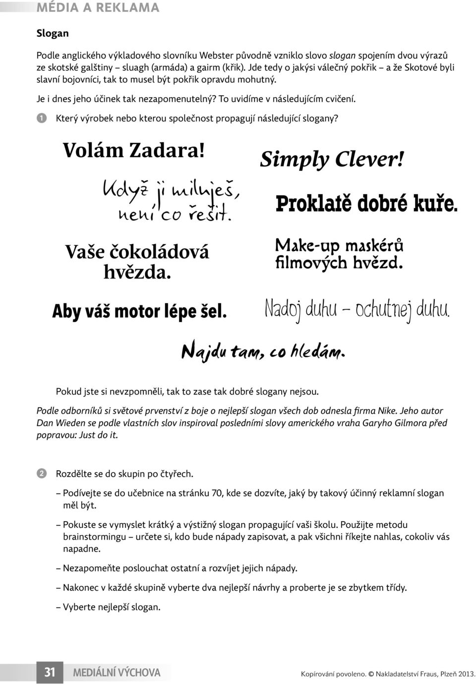 Který výrobek nebo kterou společnost propagují následující slogany? Volám Zadara! Když ji miluješ, není co řešit. Vaše čokoládová hvězda. Aby váš motor lépe šel. Simply Clever! Proklatě dobré kuře.