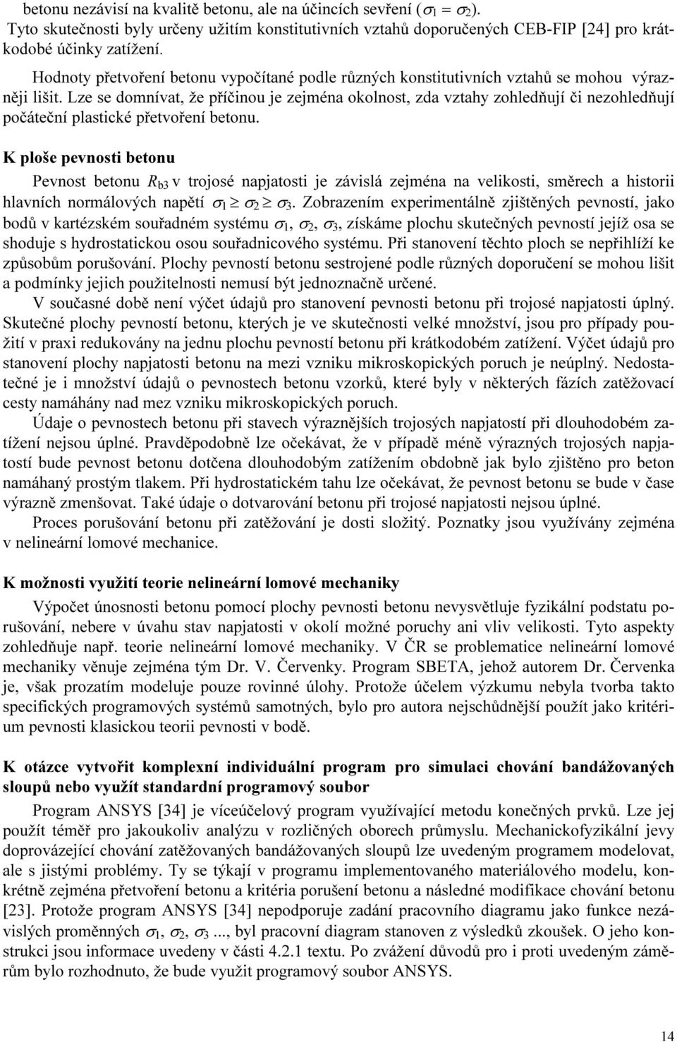 Lze se domnívat, že příčinou je zejména okolnost, zda vztahy zohledňují či nezohledňují počáteční plastické přetvoření betonu.