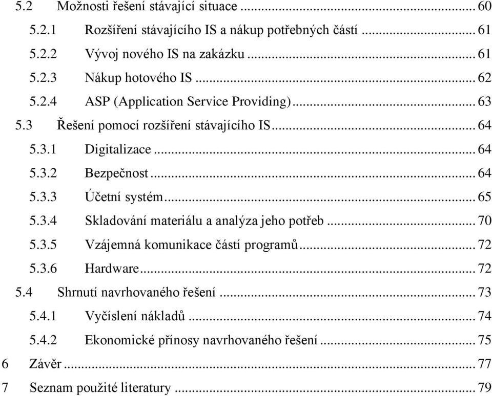 .. 65 5.3.4 Skladování materiálu a analýza jeho potřeb... 70 5.3.5 Vzájemná komunikace částí programů... 72 5.3.6 Hardware... 72 5.4 Shrnutí navrhovaného řešení.