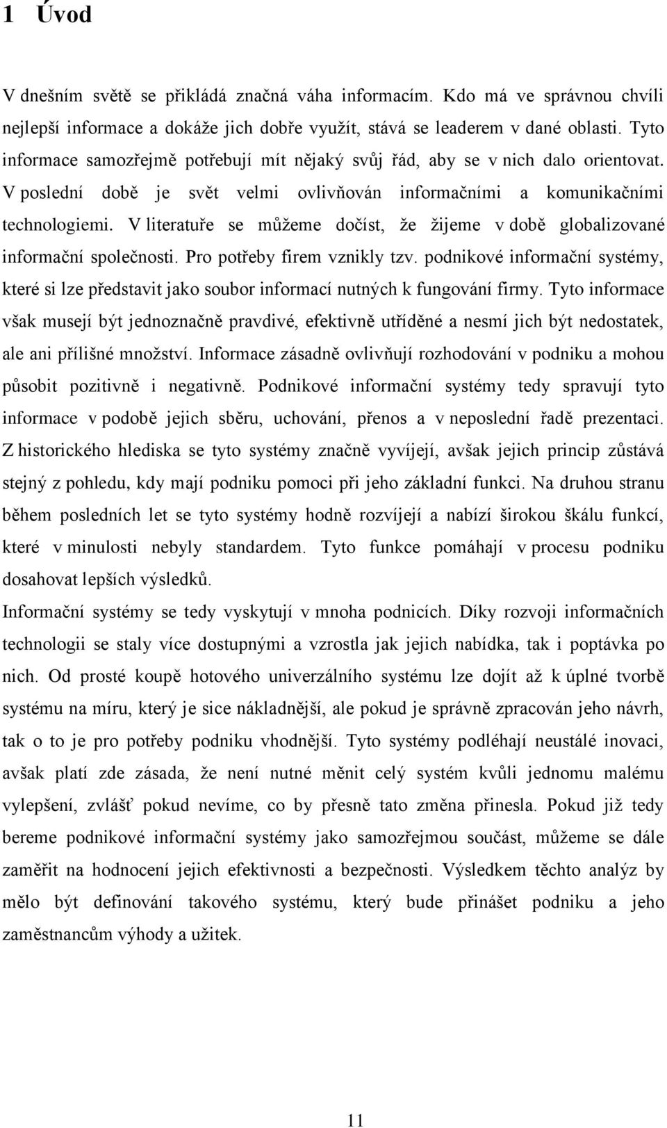 V literatuře se můţeme dočíst, ţe ţijeme v době globalizované informační společnosti. Pro potřeby firem vznikly tzv.