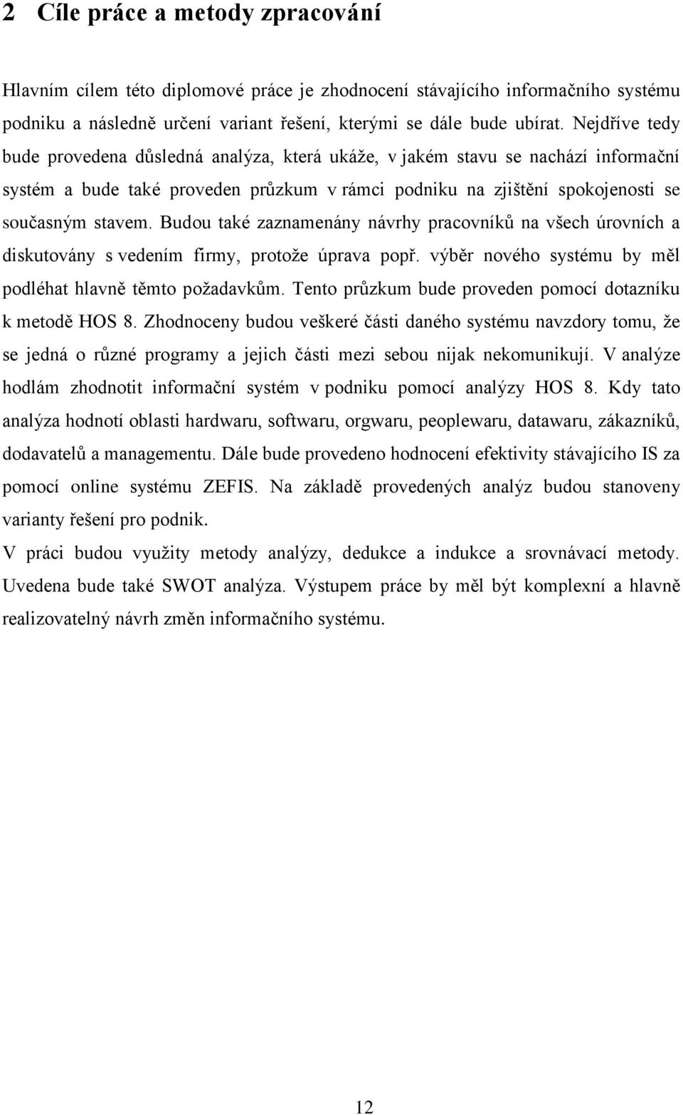 Budou také zaznamenány návrhy pracovníků na všech úrovních a diskutovány s vedením firmy, protoţe úprava popř. výběr nového systému by měl podléhat hlavně těmto poţadavkům.