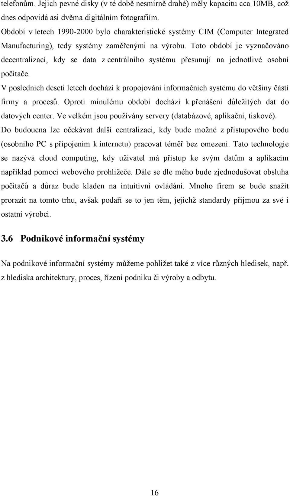 Toto období je vyznačováno decentralizací, kdy se data z centrálního systému přesunují na jednotlivé osobní počítače.