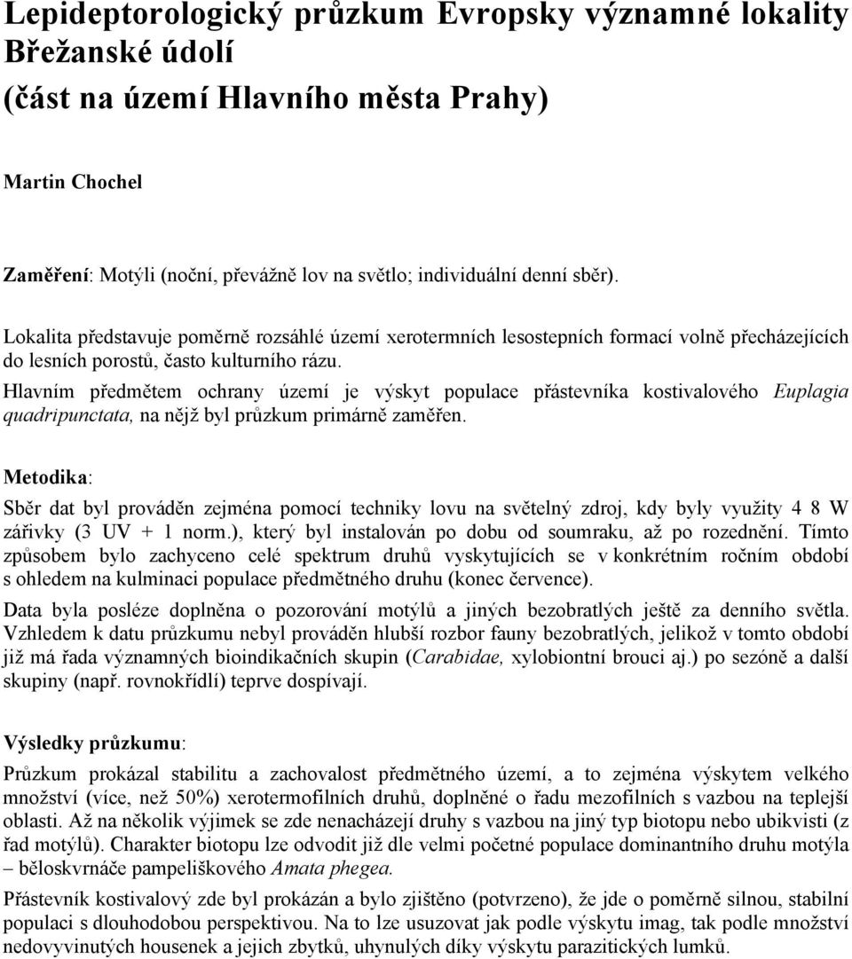 Hlavním předmětem ochrany území je výskyt populace přástevníka kostivalového Euplagia quadripunctata, na nějž byl průzkum primárně zaměřen.