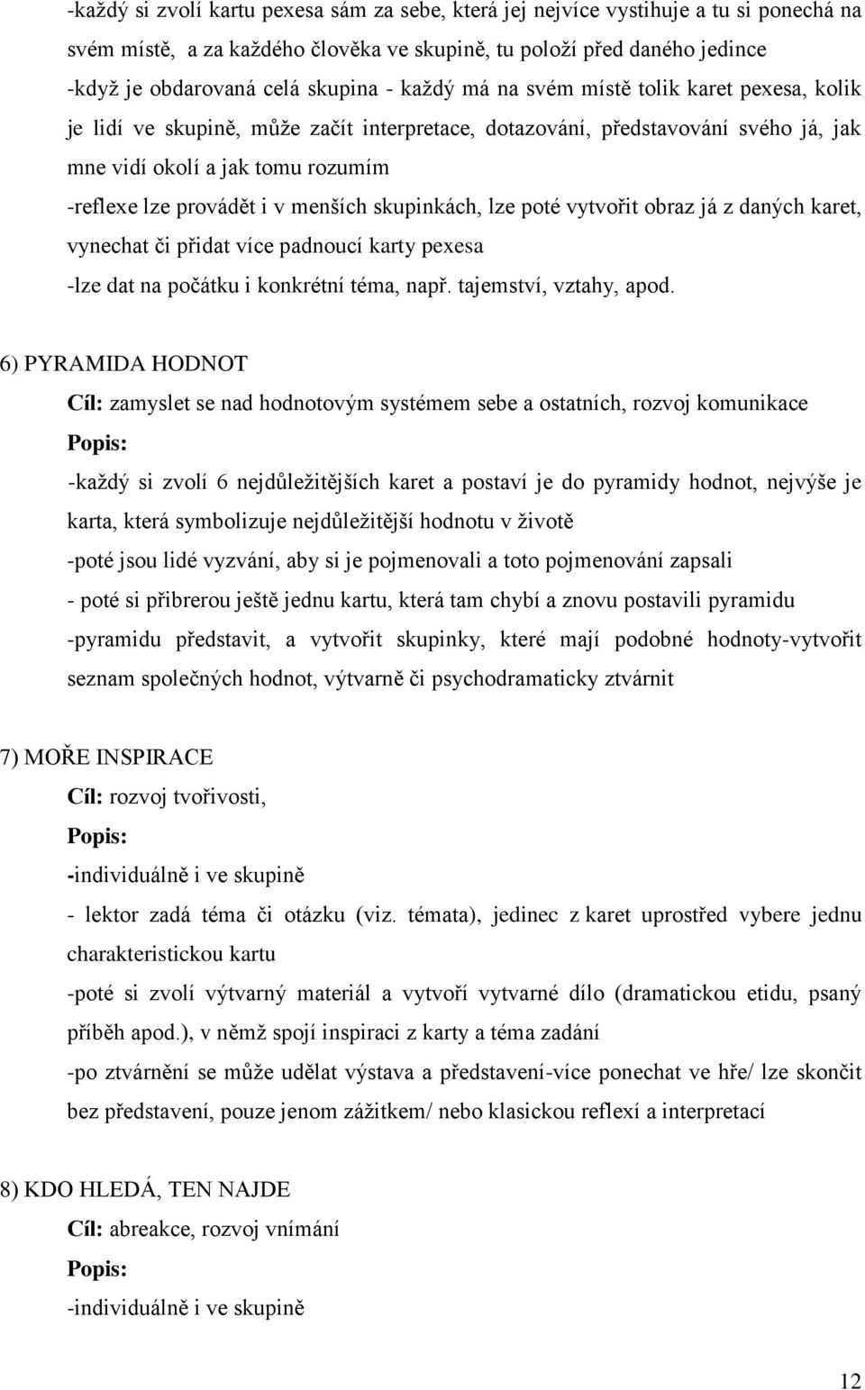 menších skupinkách, lze poté vytvořit obraz já z daných karet, vynechat či přidat více padnoucí karty pexesa -lze dat na počátku i konkrétní téma, např. tajemství, vztahy, apod.