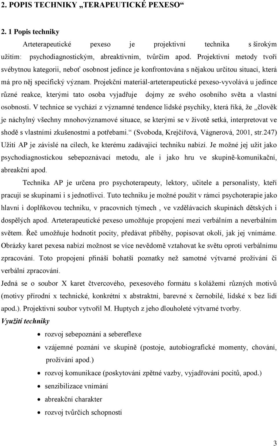 Projekční materiál-arteterapeutické pexeso-vyvolává u jedince různé reakce, kterými tato osoba vyjadřuje dojmy ze svého osobního světa a vlastní osobnosti.