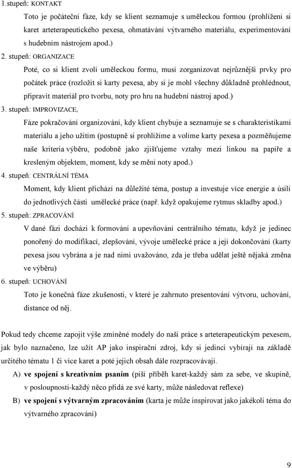 stupeň: ORGANIZACE Poté, co si klient zvolí uměleckou formu, musí zorganizovat nejrůznější prvky pro počátek práce (rozložit si karty pexesa, aby si je mohl všechny důkladně prohlédnout, připravit