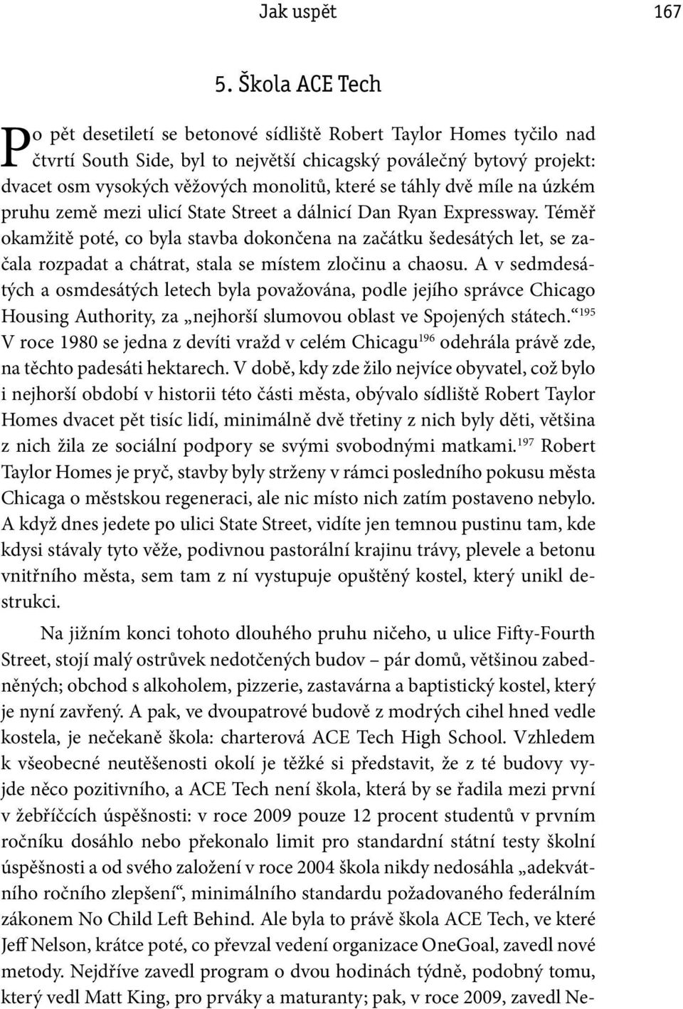 které se táhly dvě míle na úzkém pruhu země mezi ulicí State Street a dálnicí Dan Ryan Expressway.