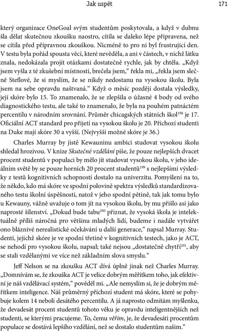 Když jsem vyšla z té zkušební místnosti, brečela jsem, řekla mi, řekla jsem slečně Steflové, že si myslím, že se nikdy nedostanu na vysokou školu. Byla jsem na sebe opravdu naštvaná.