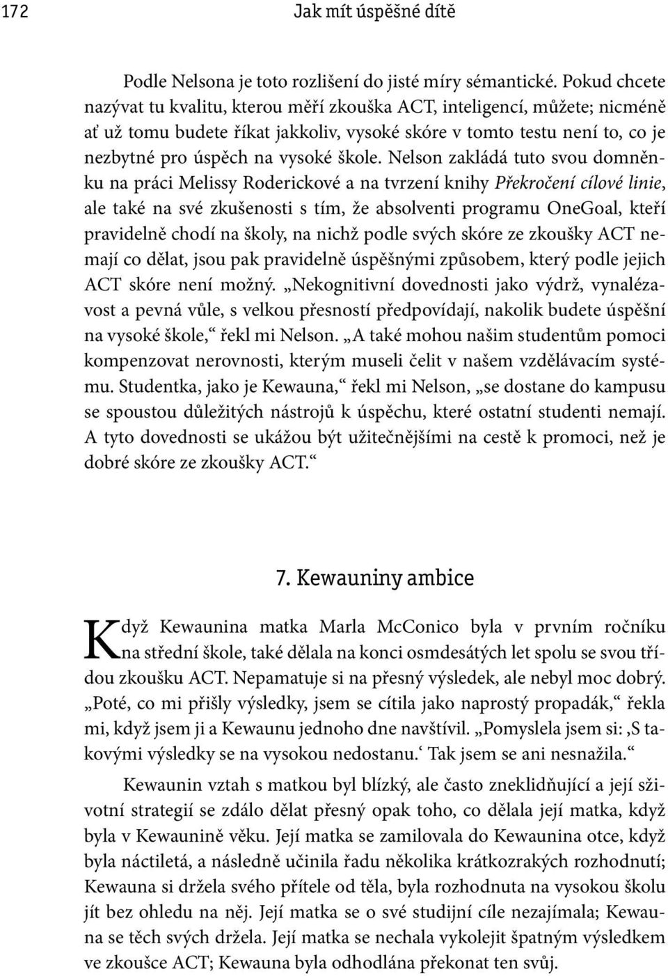 Nelson zakládá tuto svou domněnku na práci Melissy Roderickové a na tvrzení knihy Překročení cílové linie, ale také na své zkušenosti s tím, že absolventi programu OneGoal, kteří pravidelně chodí na