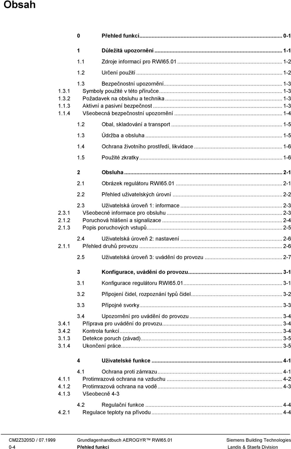 3 Údržba a obsluha... 1-5 1.4 Ochrana životního prostředí, likvidace... 1-6 1.5 Použité zkratky... 1-6 2 Obsluha... 2-1 2.1 Obrázek regulátoru RWI65.01... 2-1 2.2 Přehled uživatelských úrovní... 2-2 2.