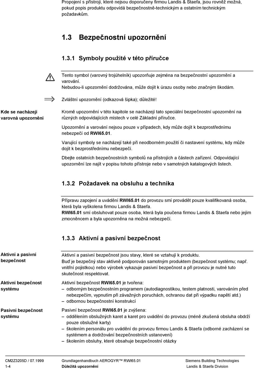 Nebudou-li upozornění dodržována, může dojít k úrazu osoby nebo značným škodám. Zvláštní upozornění (odkazová šipka); důležité!