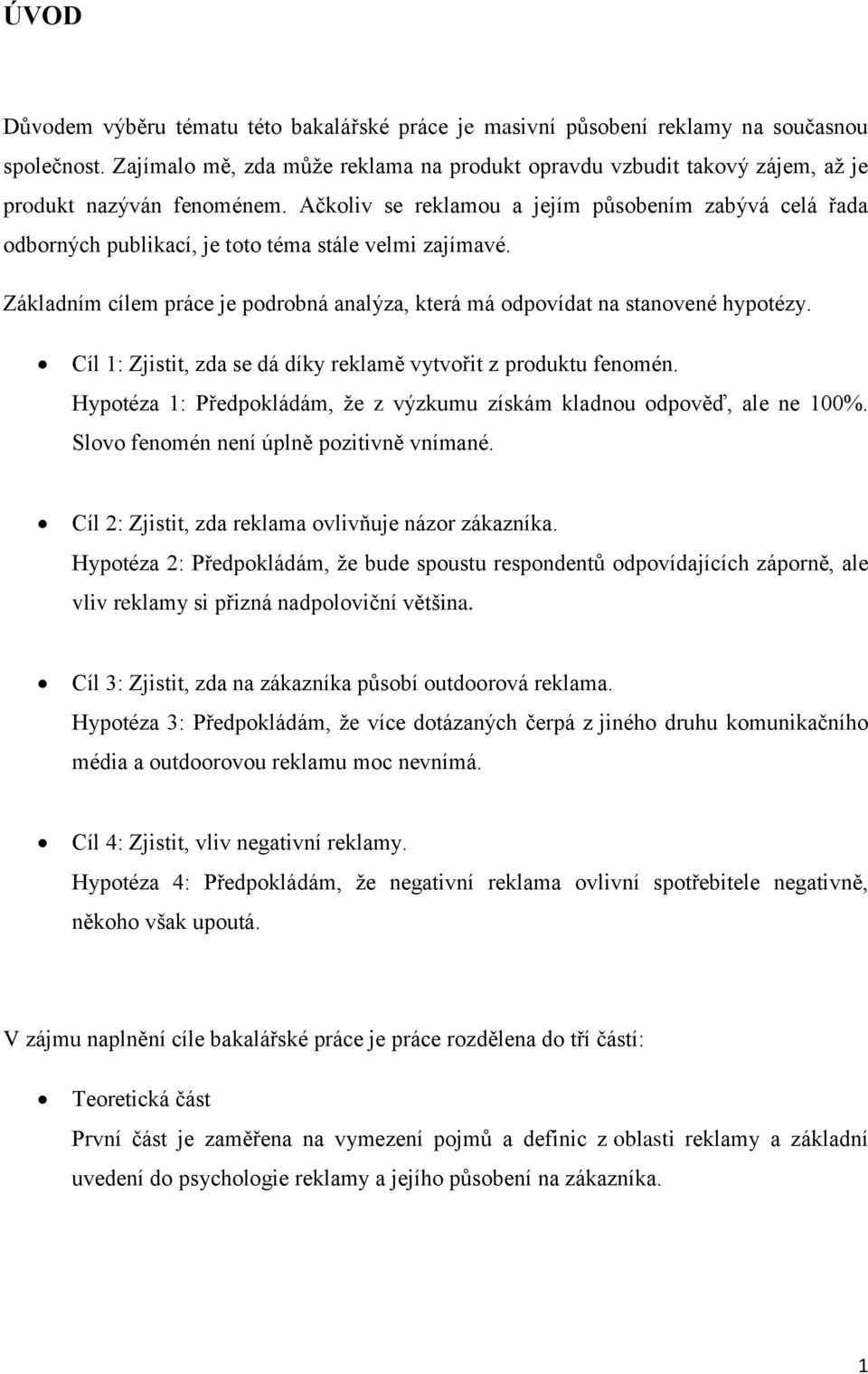 Ačkoliv se reklamou a jejím působením zabývá celá řada odborných publikací, je toto téma stále velmi zajímavé. Základním cílem práce je podrobná analýza, která má odpovídat na stanovené hypotézy.