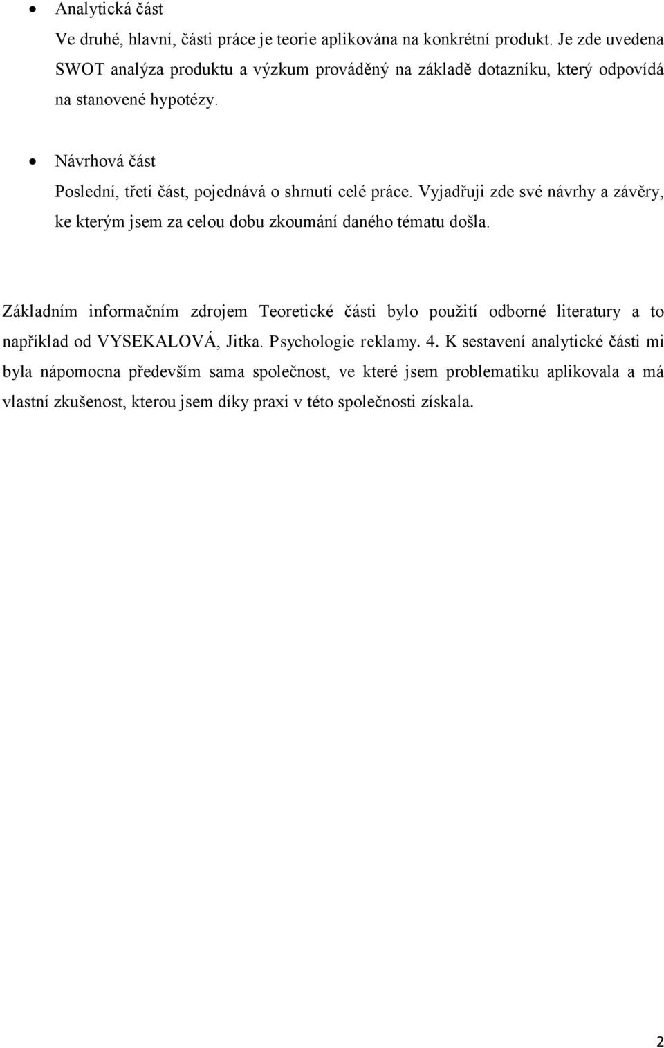 Návrhová část Poslední, třetí část, pojednává o shrnutí celé práce. Vyjadřuji zde své návrhy a závěry, ke kterým jsem za celou dobu zkoumání daného tématu došla.