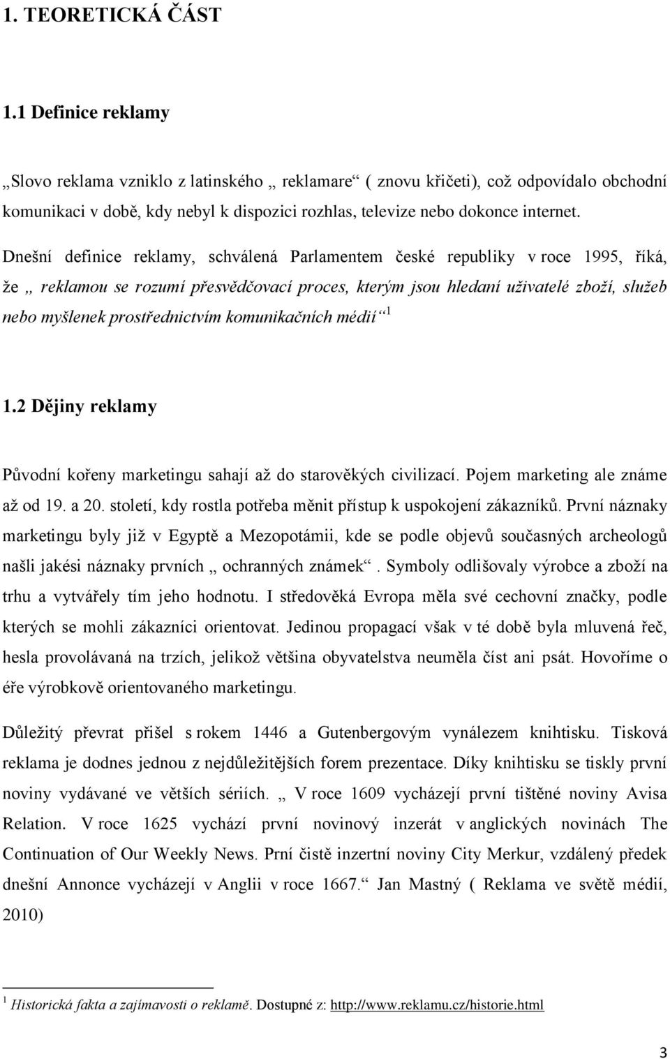 Dnešní definice reklamy, schválená Parlamentem české republiky v roce 1995, říká, že reklamou se rozumí přesvědčovací proces, kterým jsou hledaní uživatelé zboží, služeb nebo myšlenek prostřednictvím