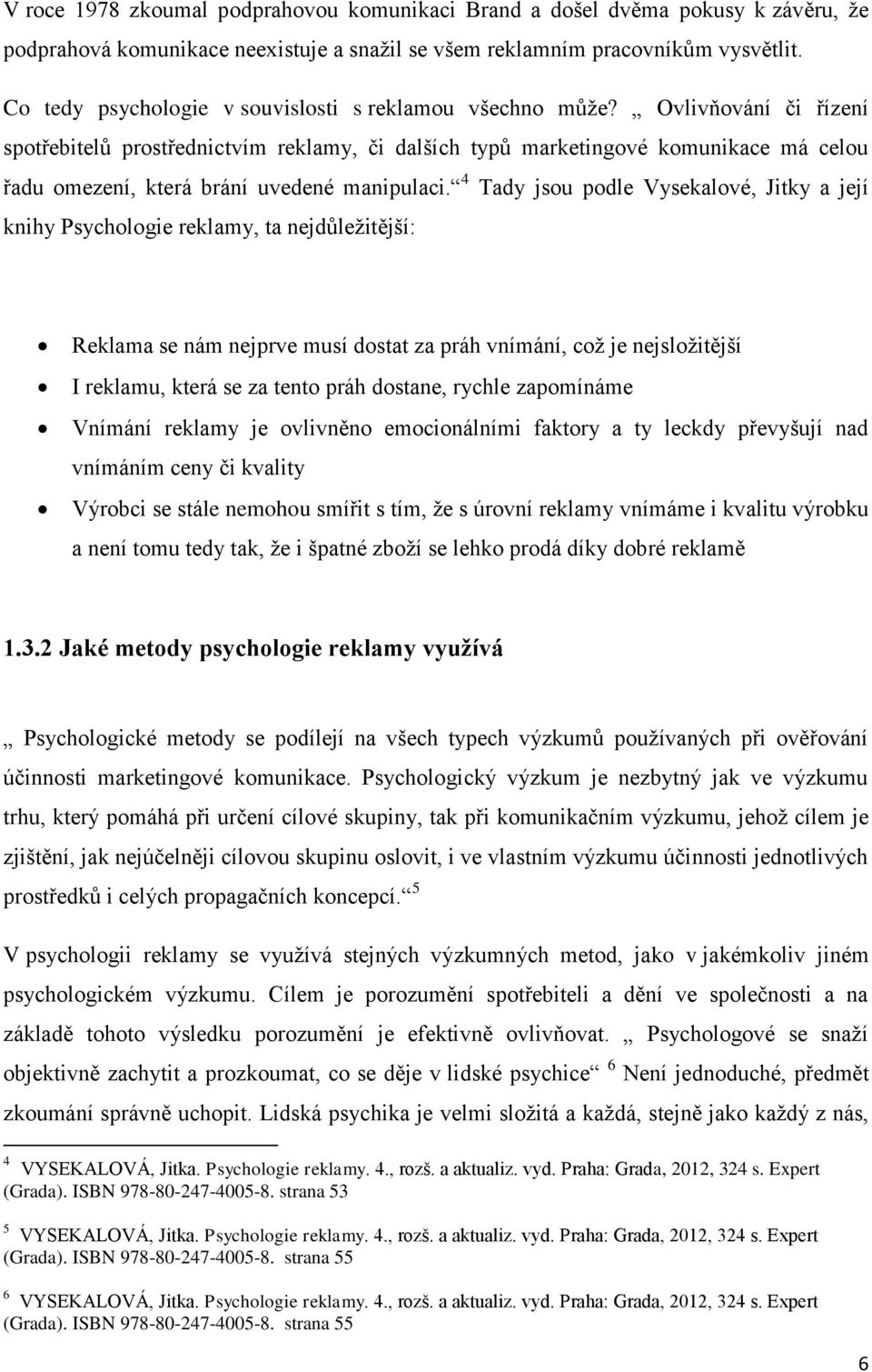 Ovlivňování či řízení spotřebitelů prostřednictvím reklamy, či dalších typů marketingové komunikace má celou řadu omezení, která brání uvedené manipulaci.