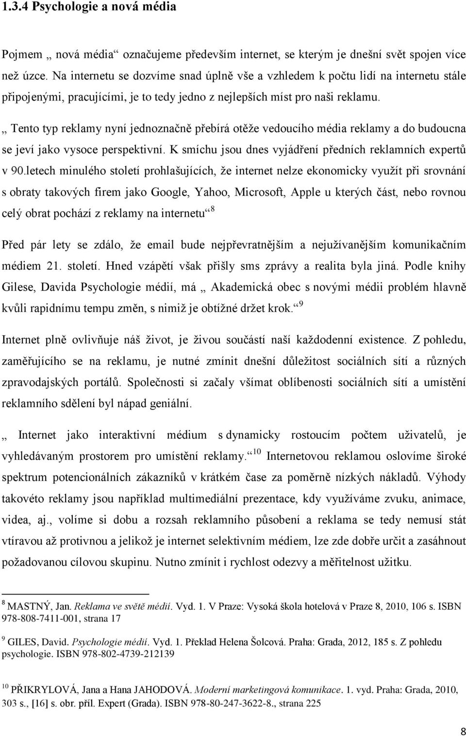 Tento typ reklamy nyní jednoznačně přebírá otěže vedoucího média reklamy a do budoucna se jeví jako vysoce perspektivní. K smíchu jsou dnes vyjádření předních reklamních expertů v 90.