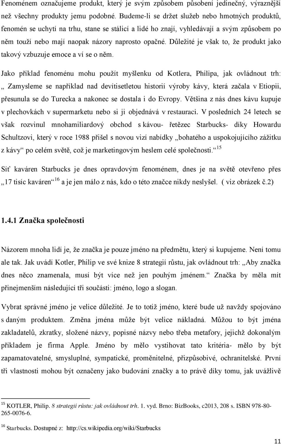 Důležité je však to, že produkt jako takový vzbuzuje emoce a ví se o něm.