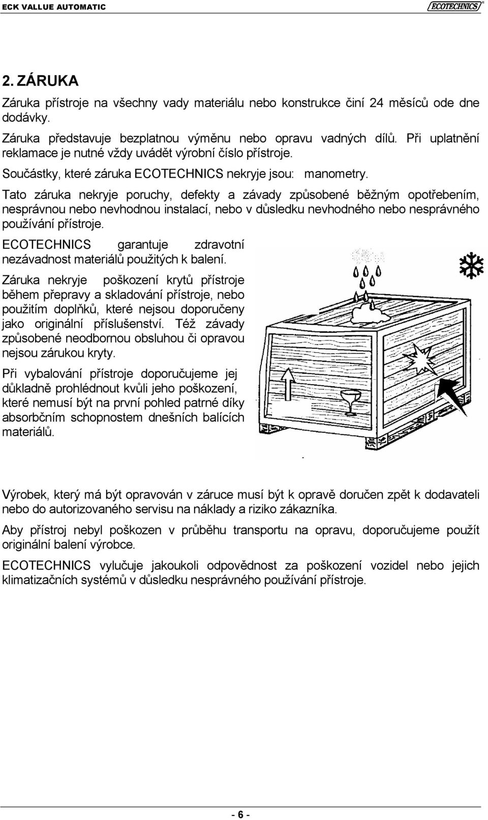 Tato záruka nekryje poruchy, defekty a závady způsobené běžným opotřebením, nesprávnou nebo nevhodnou instalací, nebo v důsledku nevhodného nebo nesprávného používání přístroje.