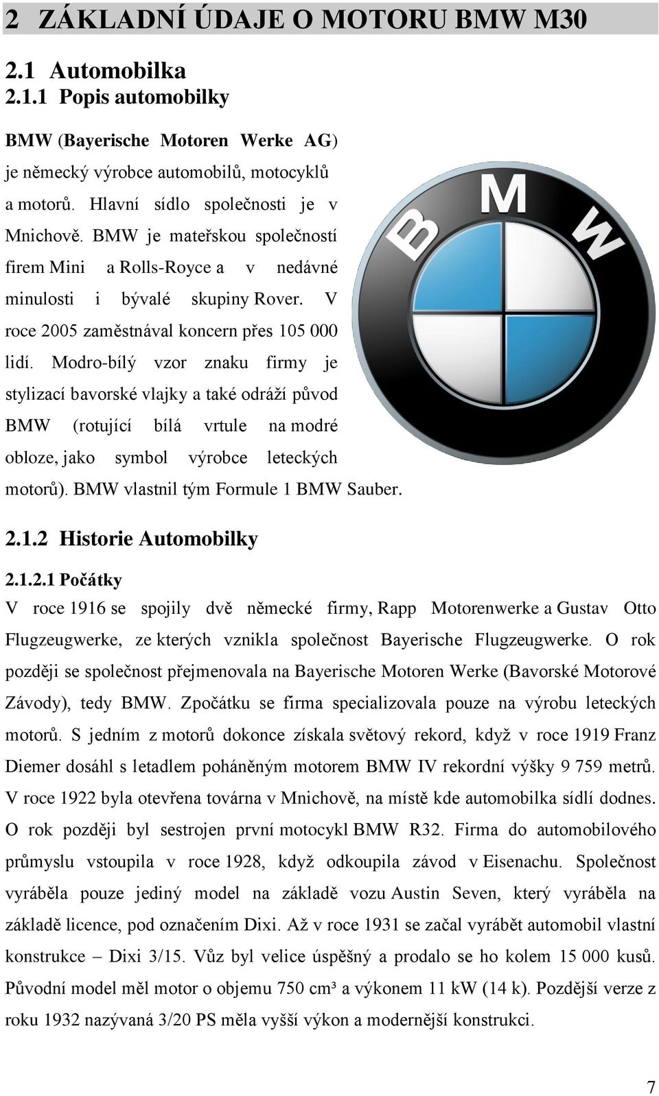 Modro-bílý vzor znaku firmy je stylizací bavorské vlajky a také odráží původ BMW (rotující bílá vrtule na modré obloze, jako symbol výrobce leteckých motorů). BMW vlastnil tým Formule 1 BMW Sauber. 2.