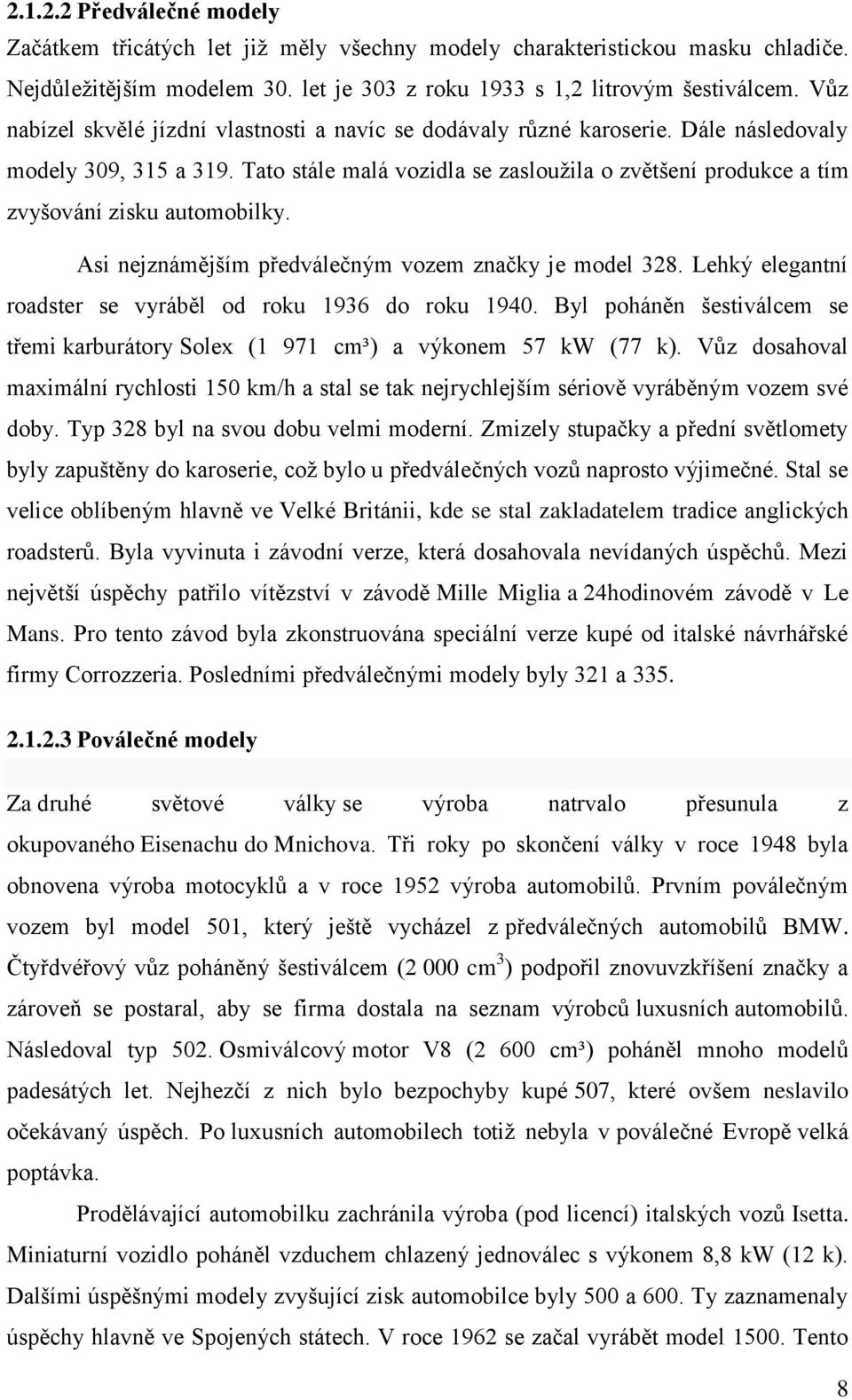 Tato stále malá vozidla se zasloužila o zvětšení produkce a tím zvyšování zisku automobilky. Asi nejznámějším předválečným vozem značky je model 328.