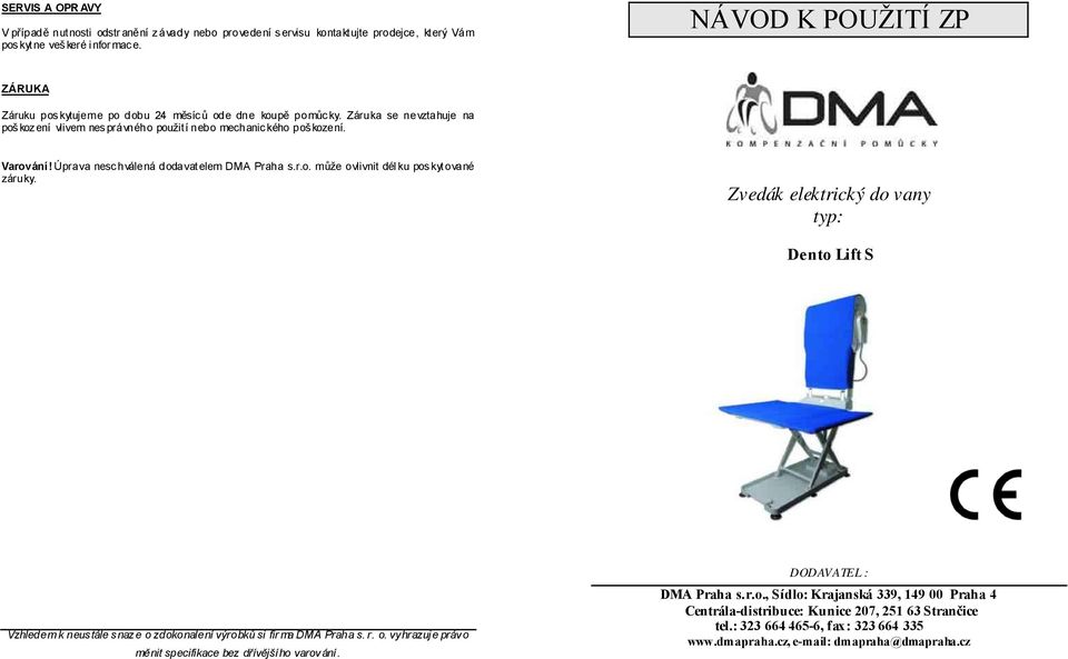 Úprava nesc hválená dodavat elem DMA Praha s.r.o. může ovlivnit dél ku pos kyt ované záruky.