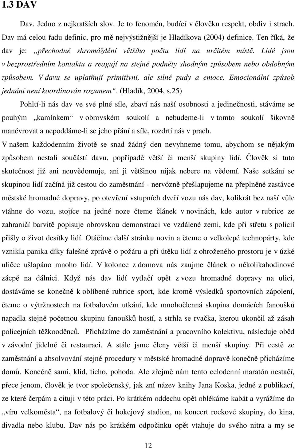 V davu se uplatňují primitivní, ale silné pudy a emoce. Emocionální způsob jednání není koordinován rozumem. (Hladík, 2004, s.