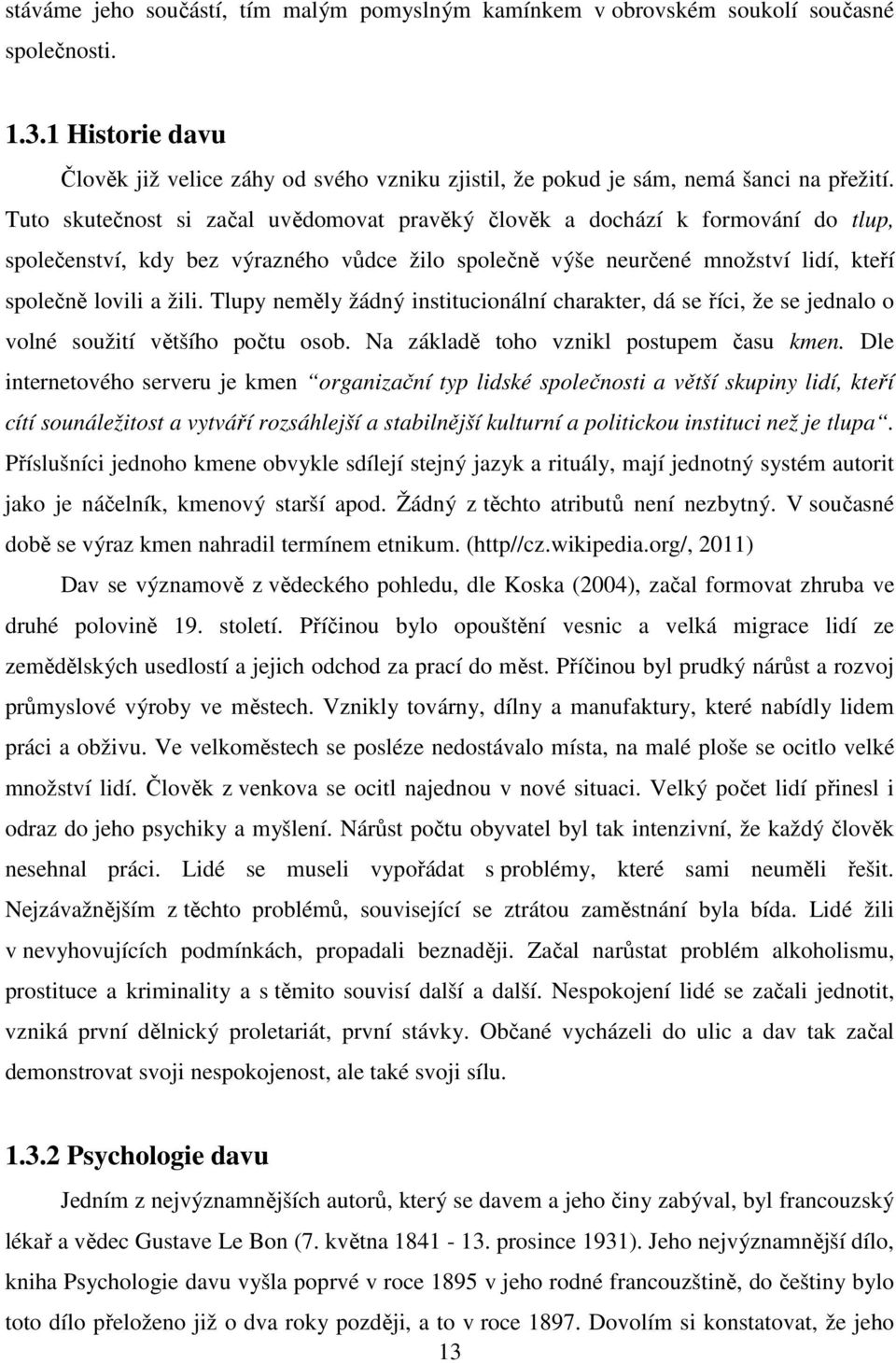 Tuto skutečnost si začal uvědomovat pravěký člověk a dochází k formování do tlup, společenství, kdy bez výrazného vůdce žilo společně výše neurčené množství lidí, kteří společně lovili a žili.