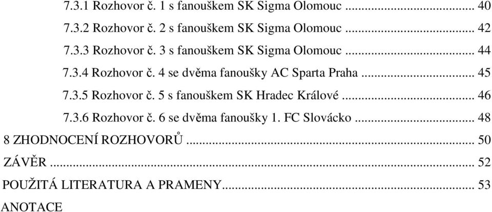 4 se dvěma fanoušky AC Sparta Praha... 45 7.3.5 Rozhovor č. 5 s fanouškem SK Hradec Králové... 46 7.3.6 Rozhovor č.