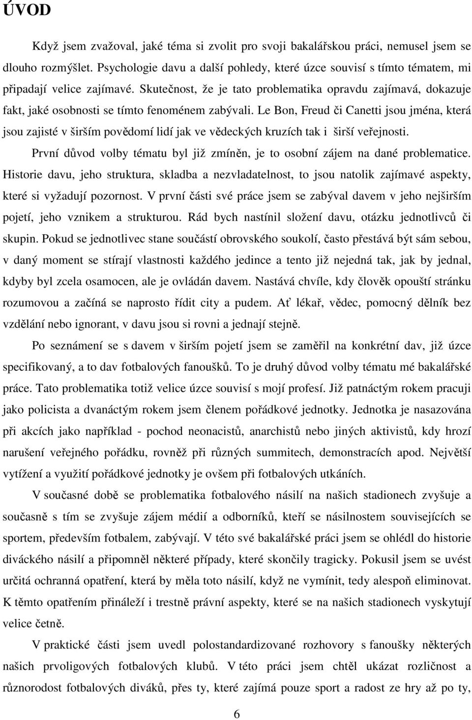 Skutečnost, že je tato problematika opravdu zajímavá, dokazuje fakt, jaké osobnosti se tímto fenoménem zabývali.