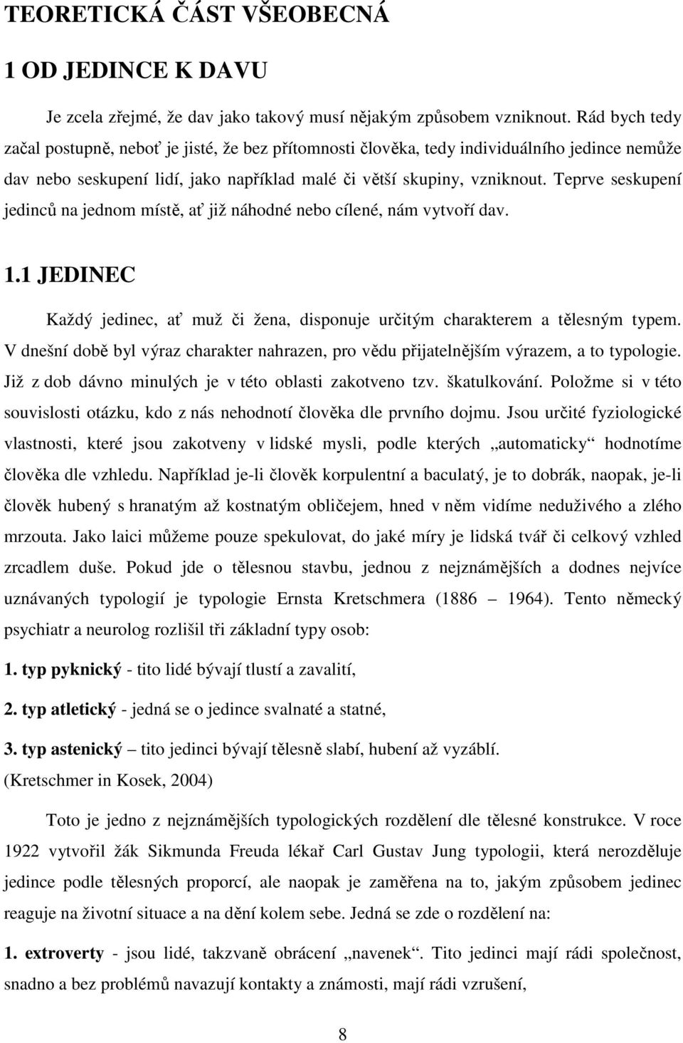 Teprve seskupení jedinců na jednom místě, ať již náhodné nebo cílené, nám vytvoří dav. 1.1 JEDINEC Každý jedinec, ať muž či žena, disponuje určitým charakterem a tělesným typem.