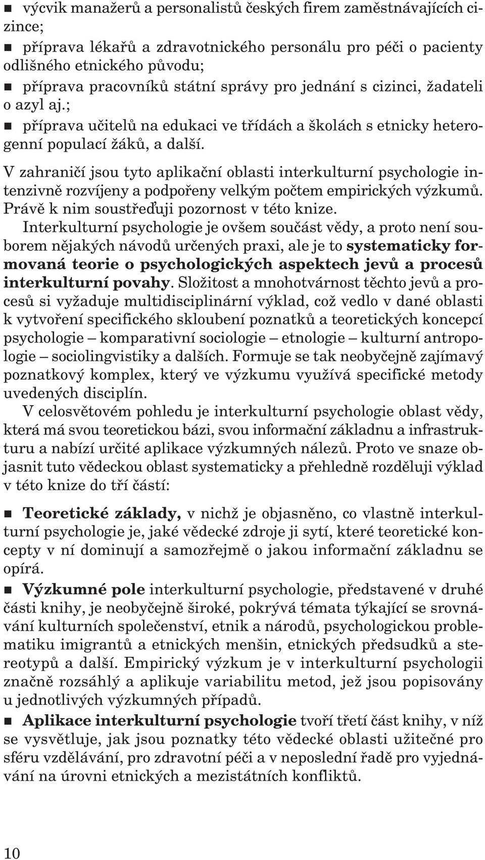 V zahraničí jsou tyto aplikační oblasti interkulturní psychologie intenzivně rozvíjeny a podpořeny velkým počtem empirických výzkumů. Právě k nim soustře uji pozornost v této knize.