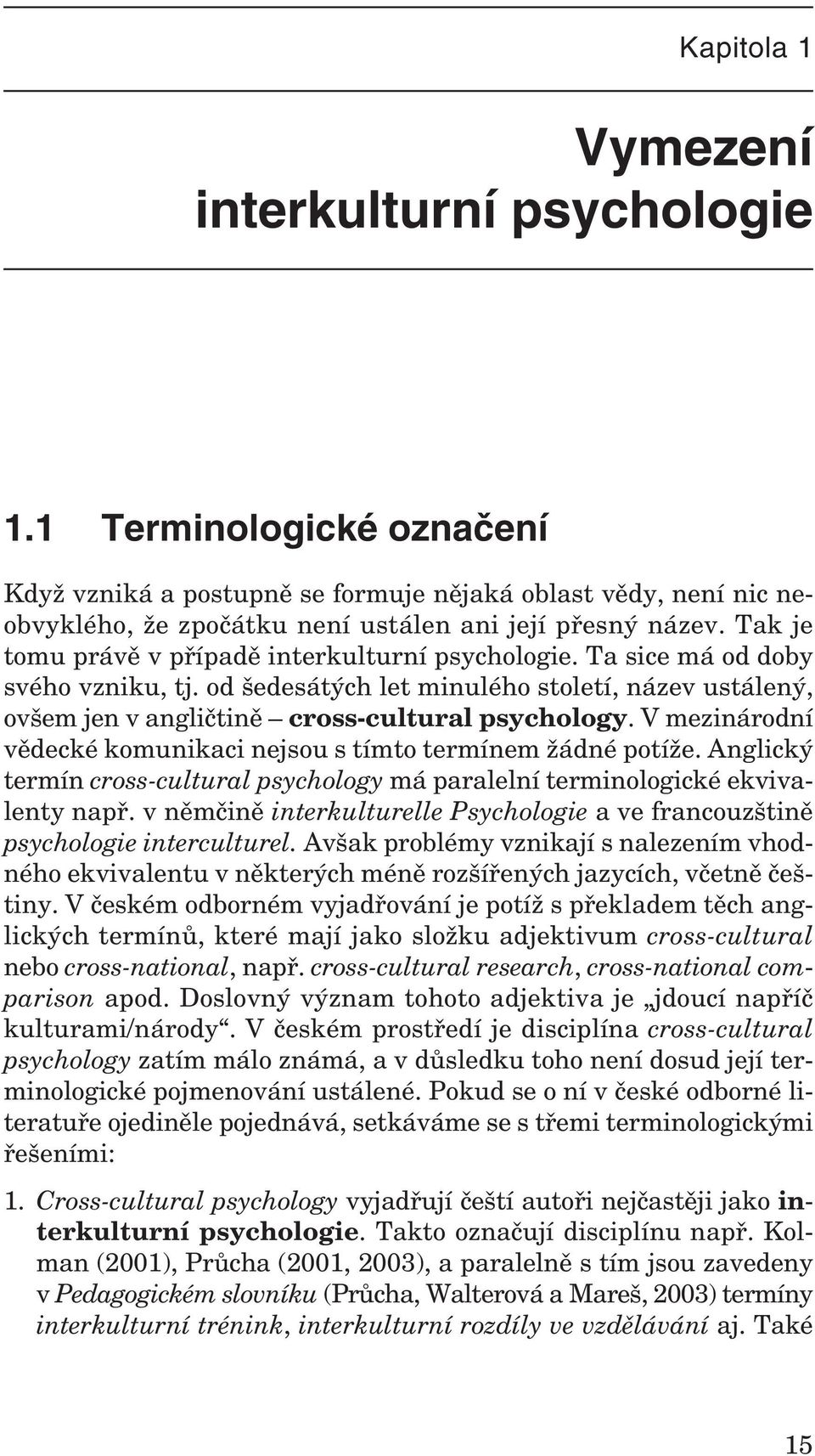 V mezinárodní vědecké komunikaci nejsou s tímto termínem žádné potíže. Anglický termín cross-cultural psychology má paralelní terminologické ekvivalenty např.